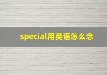 special用英语怎么念