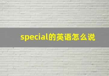 special的英语怎么说