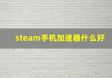 steam手机加速器什么好