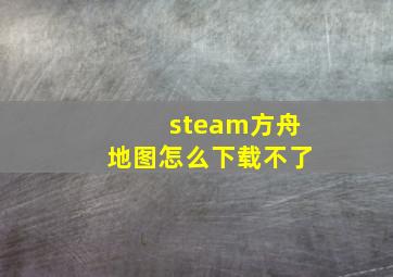 steam方舟地图怎么下载不了