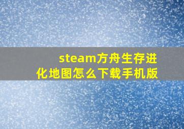 steam方舟生存进化地图怎么下载手机版