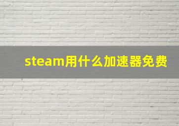 steam用什么加速器免费