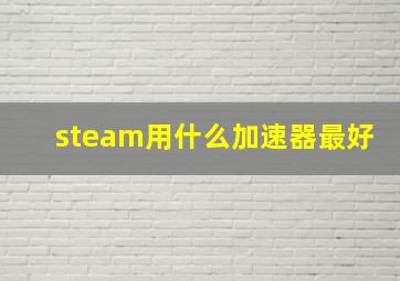 steam用什么加速器最好