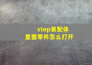 step装配体里面零件怎么打开