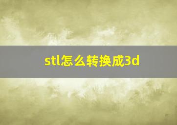 stl怎么转换成3d