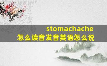 stomachache怎么读音发音英语怎么说