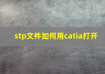 stp文件如何用catia打开