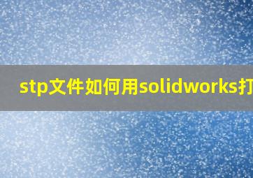 stp文件如何用solidworks打开