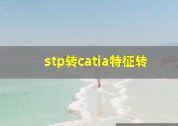 stp转catia特征转