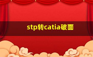 stp转catia破面