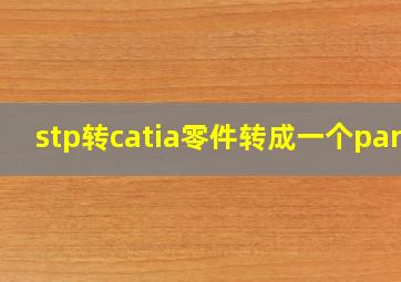 stp转catia零件转成一个part