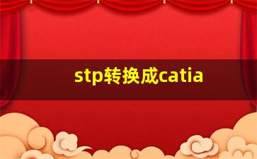 stp转换成catia