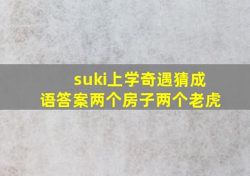 suki上学奇遇猜成语答案两个房子两个老虎