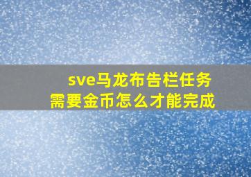 sve马龙布告栏任务需要金币怎么才能完成