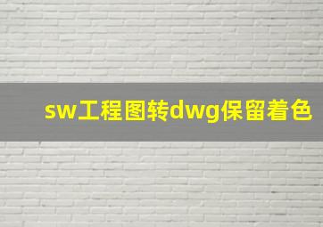 sw工程图转dwg保留着色