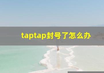 taptap封号了怎么办