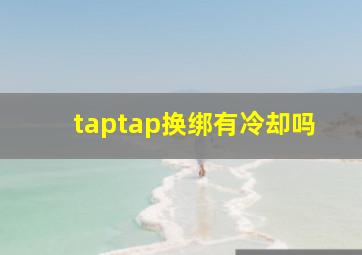 taptap换绑有冷却吗