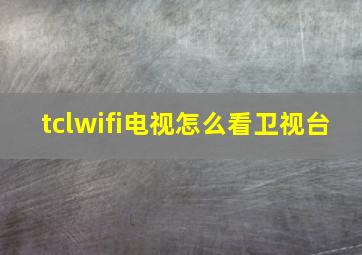 tclwifi电视怎么看卫视台