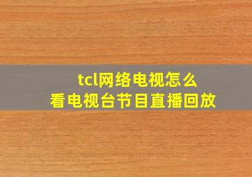 tcl网络电视怎么看电视台节目直播回放