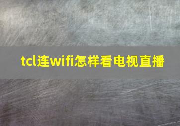 tcl连wifi怎样看电视直播