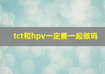 tct和hpv一定要一起做吗