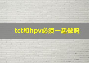 tct和hpv必须一起做吗