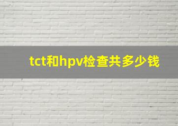 tct和hpv检查共多少钱