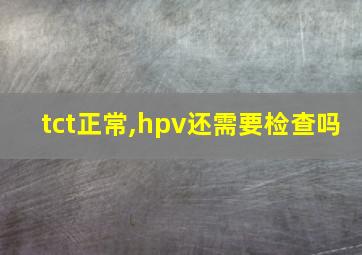 tct正常,hpv还需要检查吗