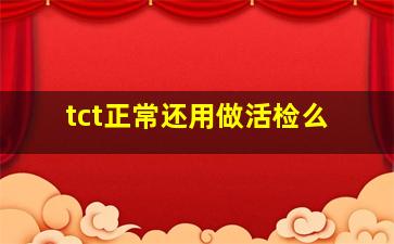 tct正常还用做活检么