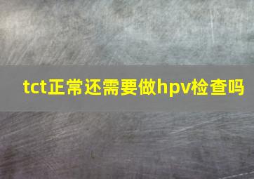 tct正常还需要做hpv检查吗