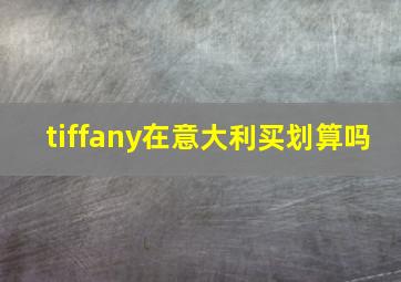 tiffany在意大利买划算吗