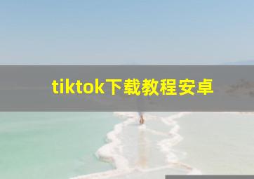 tiktok下载教程安卓