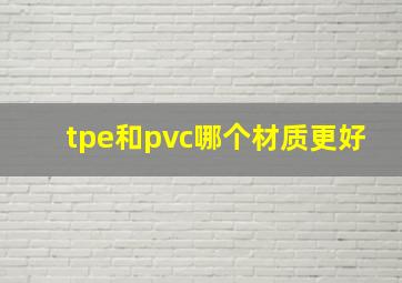 tpe和pvc哪个材质更好