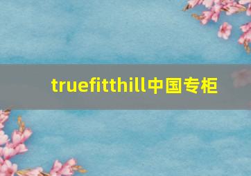 truefitthill中国专柜