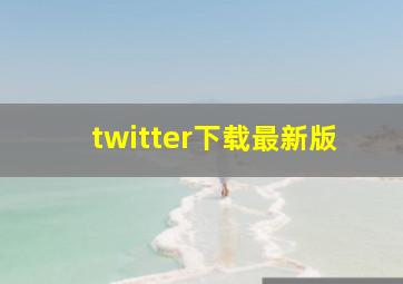 twitter下载最新版