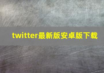 twitter最新版安卓版下载