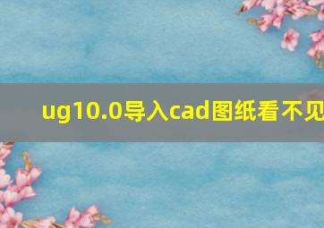 ug10.0导入cad图纸看不见