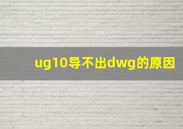 ug10导不出dwg的原因