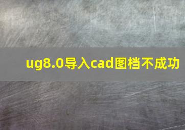 ug8.0导入cad图档不成功