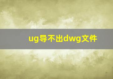 ug导不出dwg文件