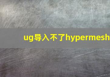 ug导入不了hypermesh