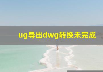 ug导出dwg转换未完成