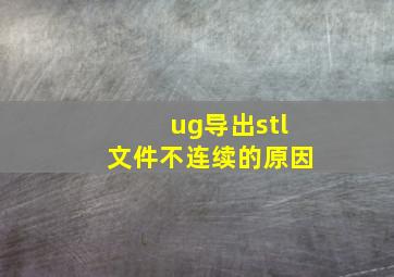 ug导出stl文件不连续的原因