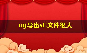 ug导出stl文件很大