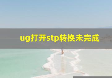 ug打开stp转换未完成