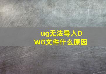 ug无法导入DWG文件什么原因