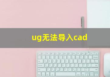 ug无法导入cad