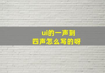 ui的一声到四声怎么写的呀