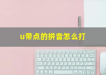 u带点的拼音怎么打