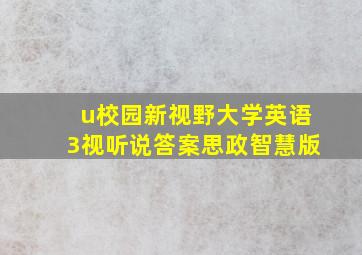 u校园新视野大学英语3视听说答案思政智慧版